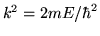 $k^2 = 2mE/\hbar^2$