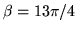 $\beta =13\pi /4$