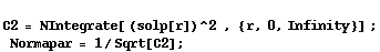 C2 = NIntegrate[ (solp[r])^2  , {r, 0, Infinity}] ; Normapar = 1/Sqrt[C2] ;