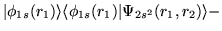 $\displaystyle \vert\phi_{1s}(r_1)\rangle\langle\phi_{1s}(r_1)\vert\Psi_{2s^2}(r_1,r_2)
\rangle -$