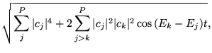 $\displaystyle \sqrt{ \sum_j^P \vert c_j\vert^4 + 2\sum_{j>k}^P \vert c_j\vert^2\vert c_k\vert^2\cos{(E_k - E_j)}t },$