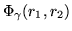 $\Phi_{\gamma}(r_1,r_2)$