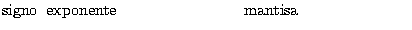 $\displaystyle \mathrm{signo}\;\; \mathrm{exponente}\qquad \qquad \qquad \qquad
\mathrm{mantisa}\hphantom{(0 0 0 1 0 1 1 ,1 0)}$