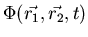 $\Phi(\vec{r_1},\vec{r_2},t)$