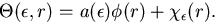 \begin{displaymath}
\Theta(\epsilon,r) = a(\epsilon)\phi(r) + \chi_{\epsilon}(r).
\end{displaymath}